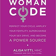 Download❤️eBook✔️ WomanCode: Perfect Your Cycle, Amplify Your Fertility, Supercharge Your Sex Drive,