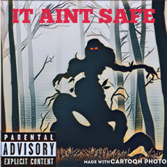 IT AINT SAFE