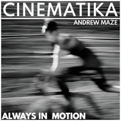 Andrew Maze - Always In Motion [CINEMATIKA SERIES]