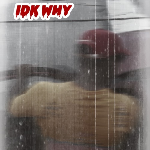 IDK Why?