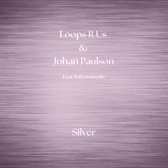 Loops R Us, lofi moments & Johan Paulson - Silver