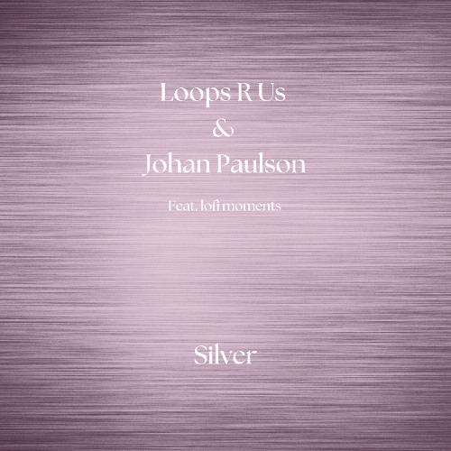 Loops R Us, lofi moments & Johan Paulson - Silver