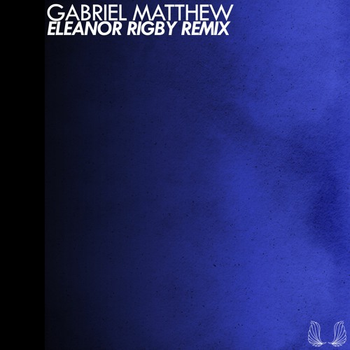 Eleanor Rigby (Gabriel Matthew Remix)