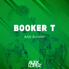 BAD BUNNY - BOOKER T (EXTENDED ALEX LOPEZ 2021) [FREE DOWNLOAD]
