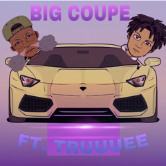 Big Coupe Ft Truuuee