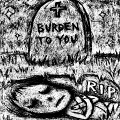 Burden To You (ft. Dee) (prod. wxsted)