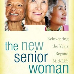 free read✔ The New Senior Woman: Reinventing the Years Beyond Mid-Life