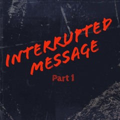 Interrupted Message (part 1)- Sincerely B. Prod. by shottabeatzz