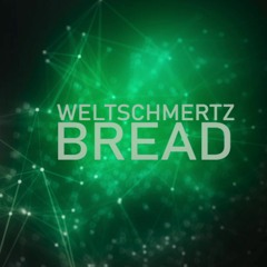 WELTSCHMERTZ - BREAD