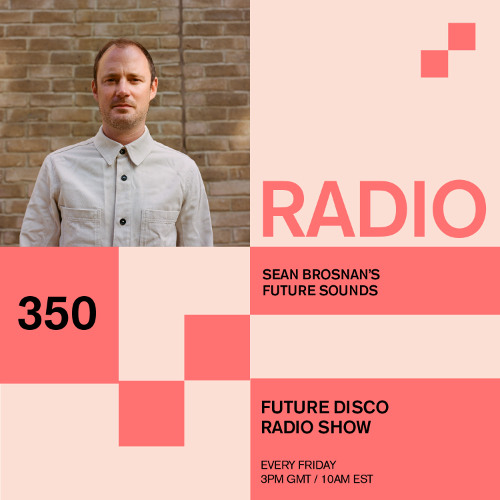 Future Disco Radio - 350 - Sean Brosnan's Future Sounds
