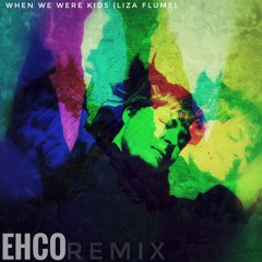 When We Were Kids(Liza Flume) EHCO Remix