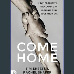 ebook [read pdf] ⚡ Come Home: Pray, Prophesy, and Proclaim God's Promises Over Your Prodigal get [