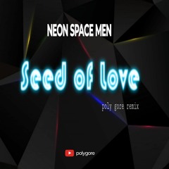 NEON SPACE MEN - Seeds of Love (poly gore remix)