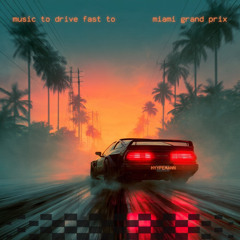 Music to Drive Fast To - Miami Grand Prix