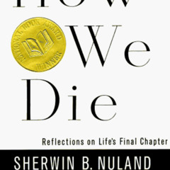 GET EBOOK 💓 How We Die: Reflections on Life's Final Chapter by  Sherwin B. Nuland EB