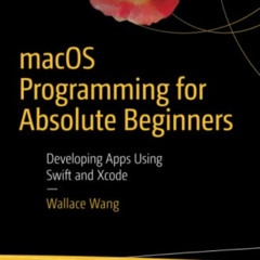 [ACCESS] PDF 💌 macOS Programming for Absolute Beginners: Developing Apps Using Swift