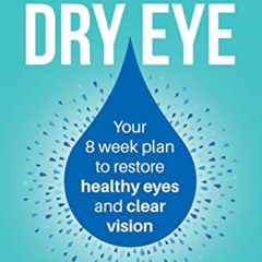 [Access] EBOOK 📄 Alleviate Dry Eye: Your 8 week plan to restore healthy eyes and cle