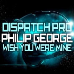 Dispatch Pro & Philip George - I Wish You Were Mine