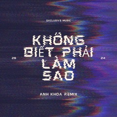 Không Biết Phải Làm Sao  Vovcal Việt - Anh Khoa Remix