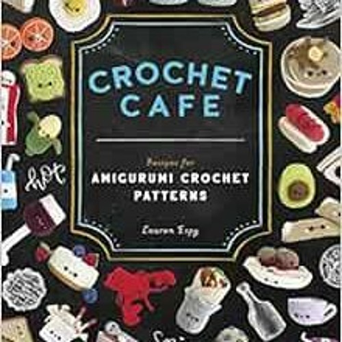 Stream Open PDF Crochet Cafe: Recipes for Amigurumi Crochet Patterns by  Lauren EspyPaige Tate & Co. by Abrilschroderhalena