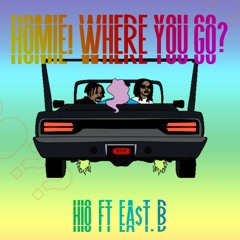 Homie! Where You Go ? l Hio ft Ea$t.B