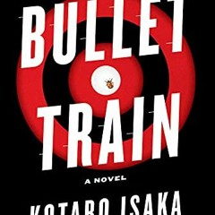[Access] [EBOOK EPUB KINDLE PDF] Bullet Train: A Novel by  Kotaro Isaka &  Sam Maliss