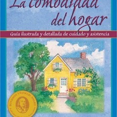 Get PDF La comodidad del hogar: Guia ilustrada y detallada de cuidado y asistencia (The Comfort of H