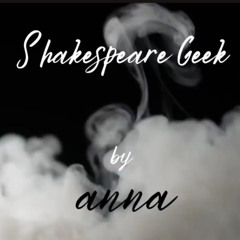 “Shakespeare Geek” - Anna