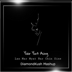 Yair Yint Aung - Lan Mar Myat Na Chin Sine (DiamondKush Mashup)