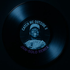 CATCH ME OUTSIDE 2 (JAN-SOLO REMIX)