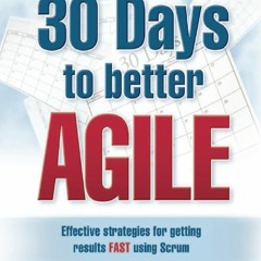 Download Book [PDF] 30 Days to Better Agile: Effective strategies for getting re