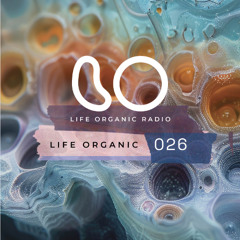 Life Organic Radio Presents: Life Organic 026 🌱💫