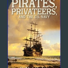 PDF ❤ Pirates, Privateers, and the U.S. Navy Read Book