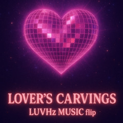 LOVER'S CARVINGS (LUVHz Music Flip)
