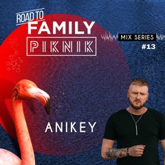 Anikey - Road to Family Piknik - Mix Series #13