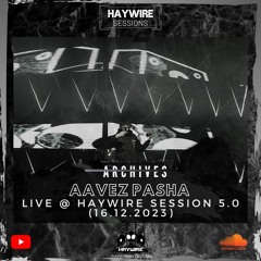Aavez Pasha Live @ Haywire Session 5.0 with Kostya Outta (16.12.2023)