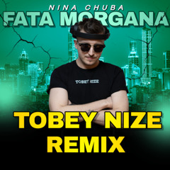 NINA CHUBA - Fata Morgana (TOBEY NIZE REMIX)