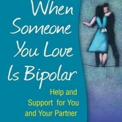 ACCESS [PDF EBOOK EPUB KINDLE] When Someone You Love Is Bipolar: Help and Support for