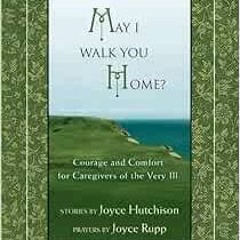 [VIEW] [KINDLE PDF EBOOK EPUB] May I Walk You Home?: Courage and Comfort for Caregive