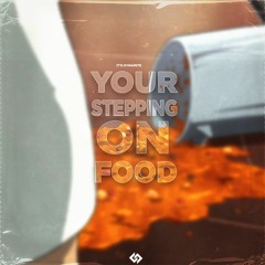 Your Stepping On Food