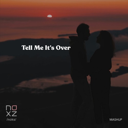 Stream Tell Me It's Over [mashup] by noxz | Listen online for free on  SoundCloud