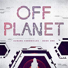 [Read] EBOOK 💞 Off Planet (Aunare Chronicles Book 1) by  Aileen Erin KINDLE PDF EBOO