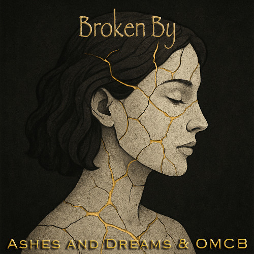 Broken By - Ashes and Dreams & OMCB