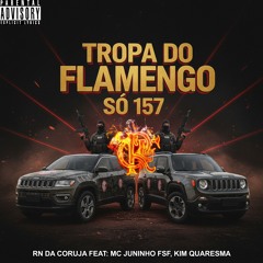 TROPA DO FLAMENGO SÓ 157. Prod: RN DA CORUJA Feat: MC JUNINHO FSF, KIM QUARESMA