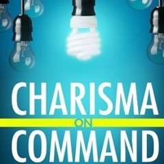 ❤ PDF/ READ ❤ Charisma On Command: Inspire, Impress, and Energize Everyone You Meet
