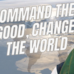 Command the Good, Change the World
