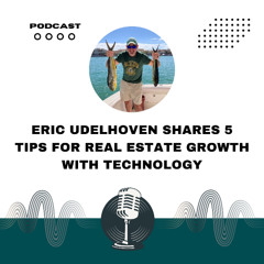 Eric Udelhoven Shares 5 Tips for Real Estate Growth with Technology