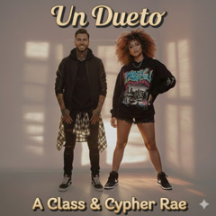 Un Dueto - A CLASS ft. CYPHER RAE
