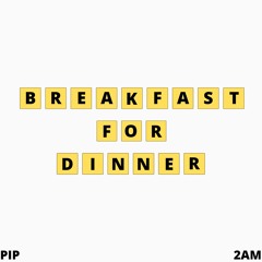 2AM X PIP - Breakfast For Dinner
