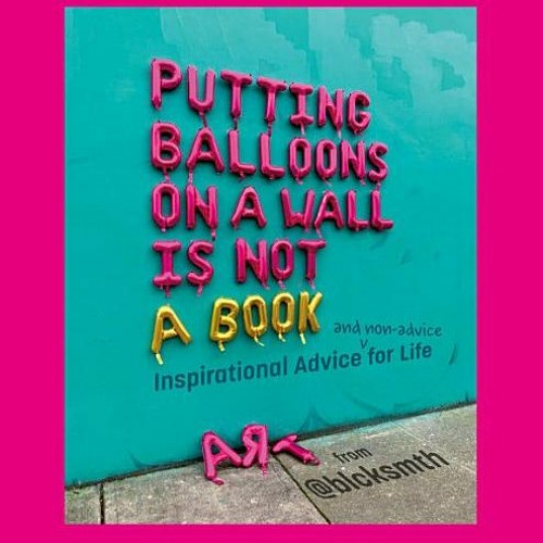 (Download Book) Putting Balloons on a Wall Is Not a Book: Inspirational Advice (and Non-Advice) for